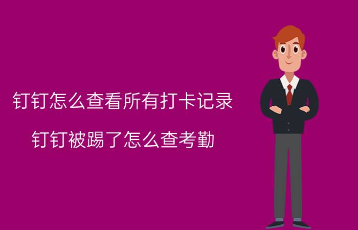 钉钉怎么查看所有打卡记录 钉钉被踢了怎么查考勤？